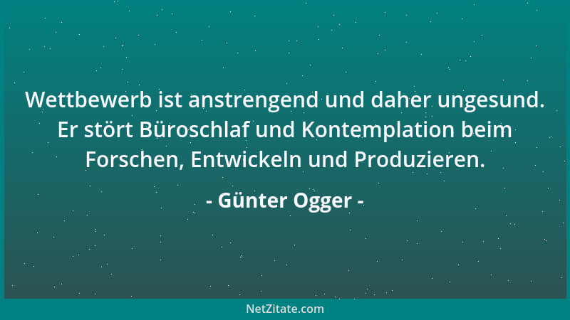 Günter Ogger - Wettbewerb ist anstrengend und daher ungesund. Er stört Büroschlaf und Kontemplation beim Forschen, Entwicke...