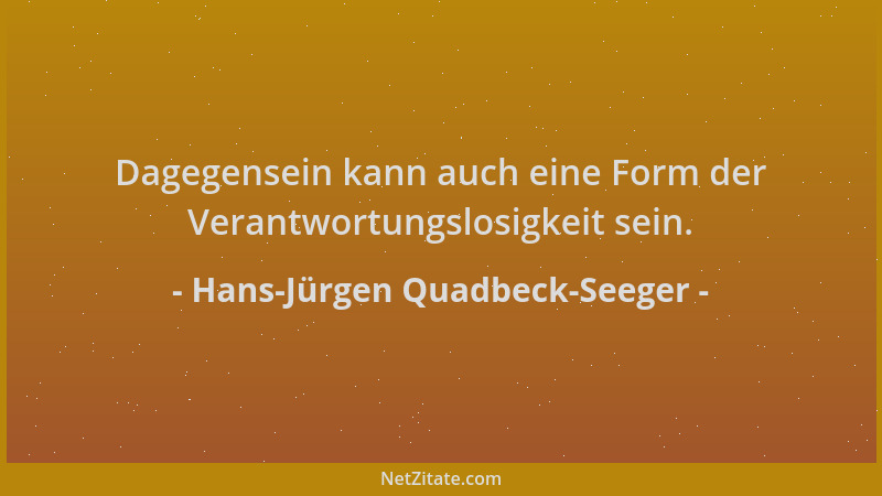 Hans-Jürgen Quadbeck-Seeger - Dagegensein kann auch eine Form der Verantwortungslosigkeit sein....