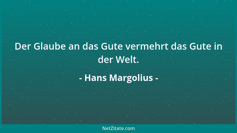 Hans Margolius - Der Glaube an das Gute vermehrt das Gute in der Welt....