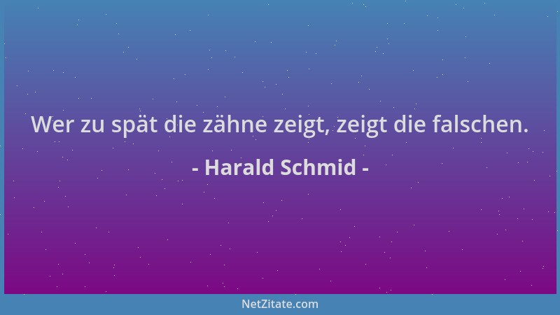Harald Schmid - Wer zu spät die zähne zeigt, zeigt die falschen....