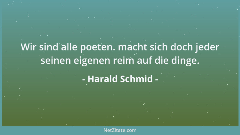 Harald Schmid - Wir sind alle poeten. macht sich doch jeder seinen eigenen reim auf die dinge....