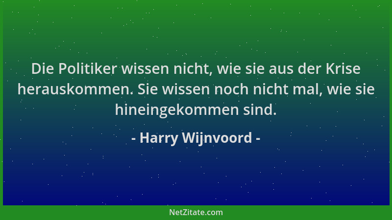Harry Wijnvoord - Die Politiker wissen nicht, wie sie aus der Krise herauskommen. Sie wissen noch nicht mal, wie sie hinein...
