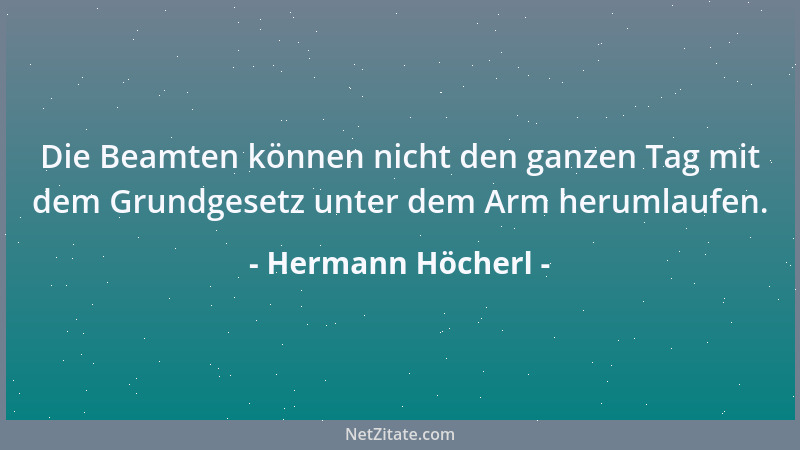 Hermann Höcherl - Die Beamten können nicht den ganzen Tag mit dem Grundgesetz unter dem Arm herumlaufen....
