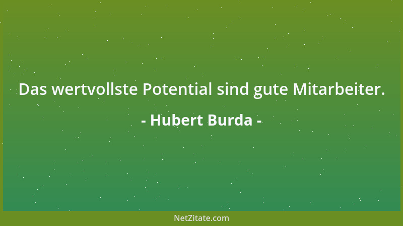 Hubert Burda - Das wertvollste Potential sind gute Mitarbeiter....