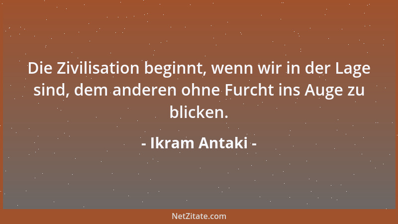 Ikram Antaki - Die Zivilisation beginnt, wenn wir in der Lage sind, dem anderen ohne Furcht ins Auge zu blicken....