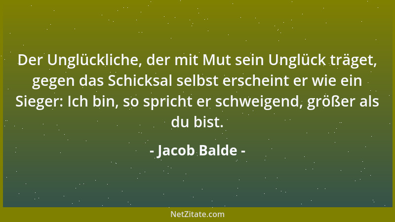 Jacob Balde - Der Unglückliche, der mit Mut sein Unglück träget, gegen das Schicksal selbst erscheint er wie ein Sieger: Ic...