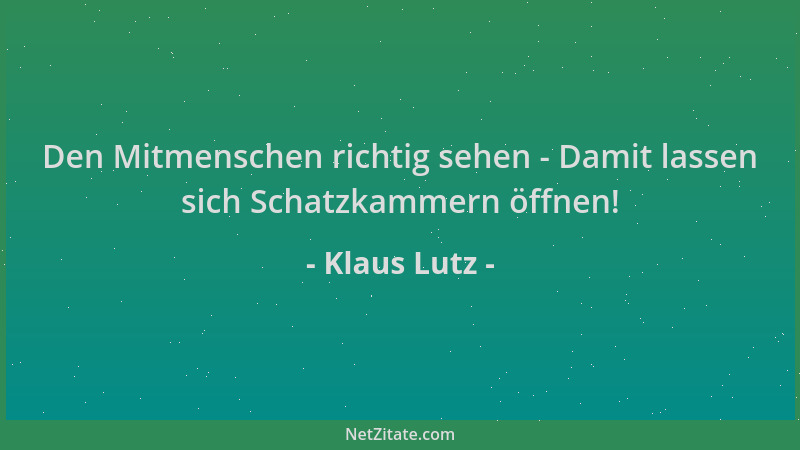 Klaus Lutz - Den Mitmenschen richtig sehen - Damit lassen sich Schatzkammern öffnen!...