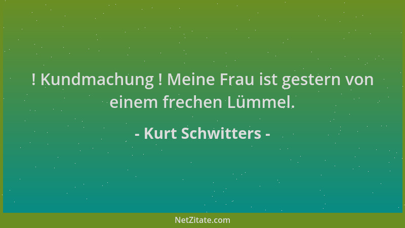 Kurt Schwitters - ! Kundmachung ! Meine Frau ist gestern von einem frechen Lümmel....