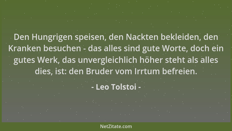 Leo Tolstoi - Den Hungrigen speisen, den Nackten bekleiden, den Kranken besuchen - das alles sind gute Worte, doch ein gute...