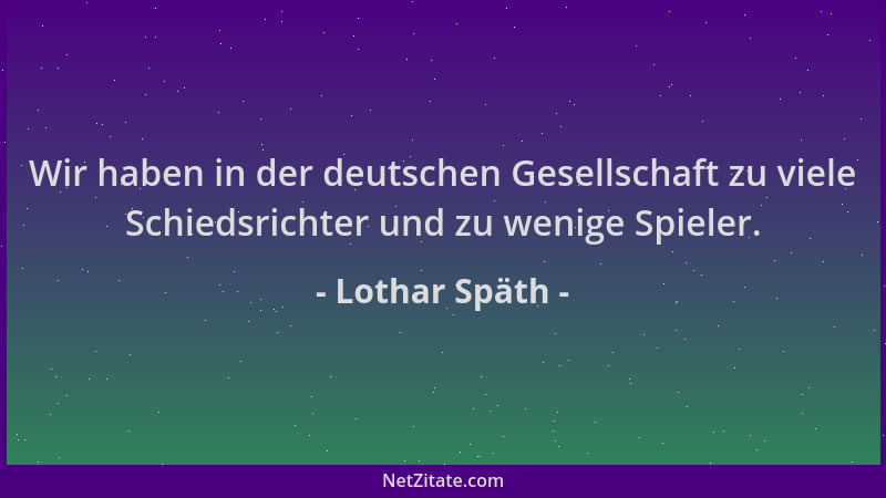 Lothar Späth - Wir haben in der deutschen Gesellschaft zu viele Schiedsrichter und zu wenige Spieler....