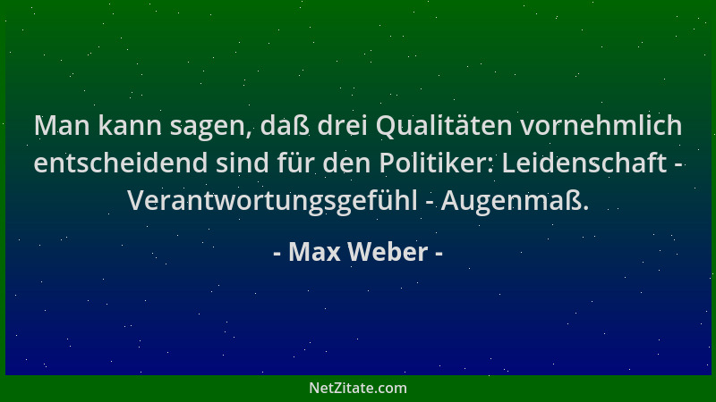 Max Weber - Man kann sagen, daß drei Qualitäten vornehmlich entscheidend sind für den Politiker: Leidenschaft - Verantwortu...