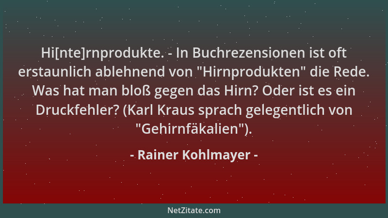 Rainer Kohlmayer - Hi[nte]rnprodukte. - In Buchrezensionen ist oft erstaunlich ablehnend von  "Hirnprodukten " die Rede. Was...