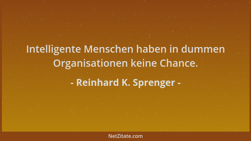 Reinhard K. Sprenger - Intelligente Menschen haben in dummen Organisationen keine Chance....