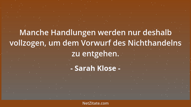 Sarah Klose - Manche Handlungen werden nur deshalb vollzogen, um dem Vorwurf des Nichthandelns zu entgehen....