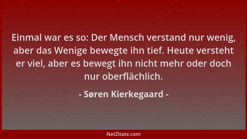 Søren Kierkegaard - Einmal war es so: Der Mensch verstand nur wenig, aber das Wenige bewegte ihn tief. Heute versteht er vi...