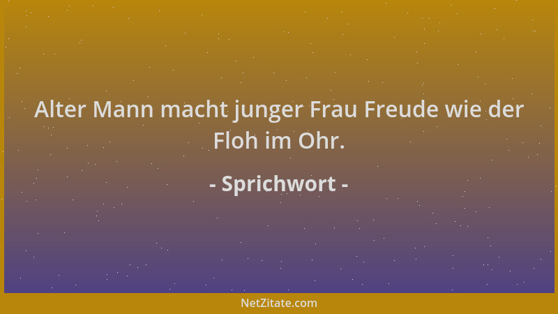 Sprichwort - Alter Mann macht junger Frau Freude wie der Floh im Ohr....