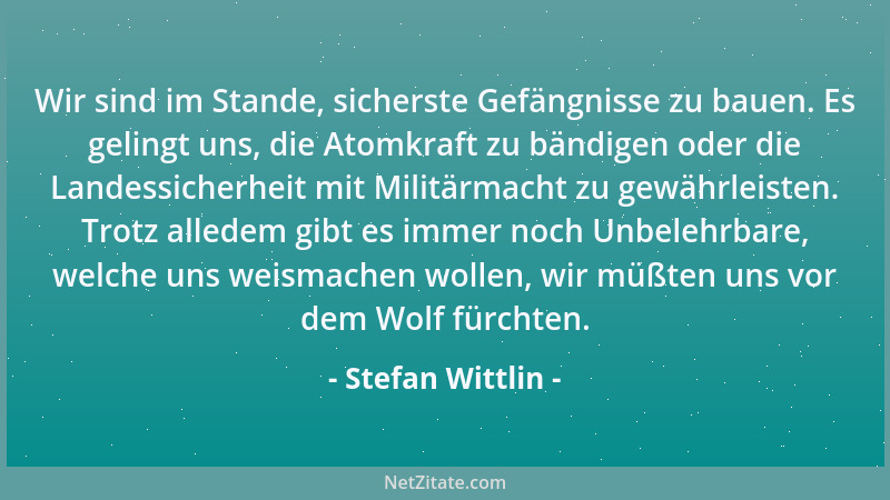 Stefan Wittlin - Wir sind im Stande, sicherste Gefängnisse zu bauen. Es gelingt uns, die Atomkraft zu bändigen oder die Lan...