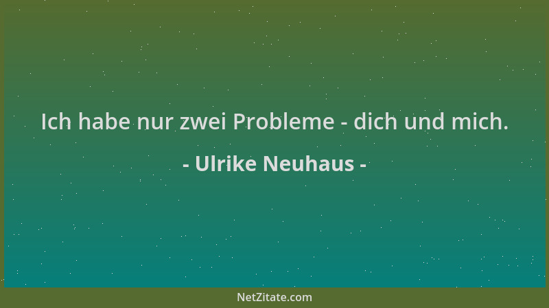 Ulrike Neuhaus - Ich habe nur zwei Probleme - dich und mich....