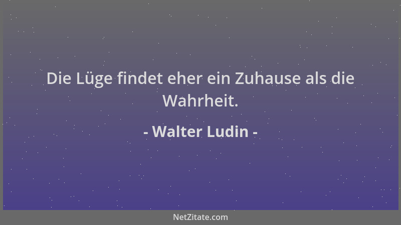 Walter Ludin - Die Lüge findet eher ein Zuhause als die Wahrheit....