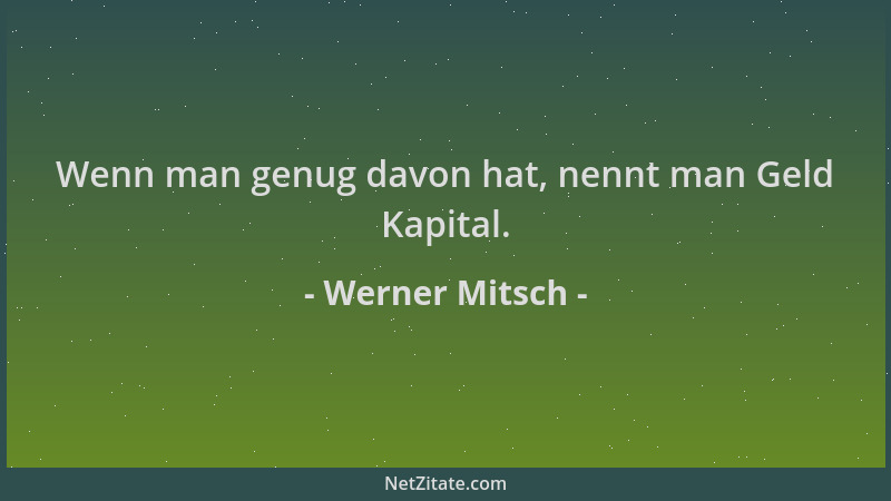 Werner Mitsch - Wenn man genug davon hat, nennt man Geld Kapital....