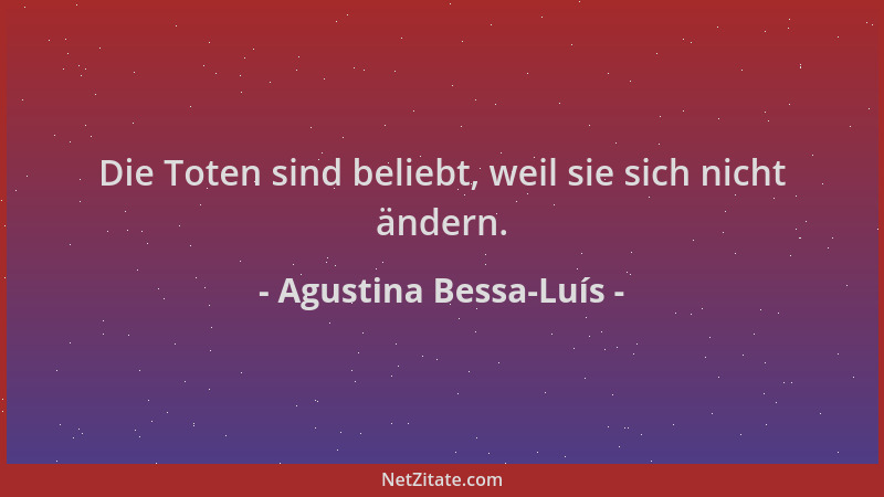 Agustina Bessa-Luís - Die Toten sind beliebt, weil sie sich nicht ändern....