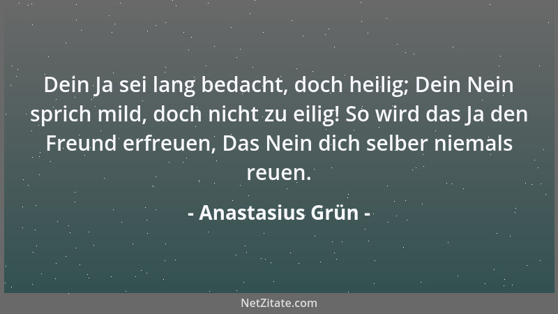 Anastasius Grün - Genuß und Leid des Alltags ist gemeinsam, Der höchste Stolz, der tiefste Schmerz blieb einsam....
