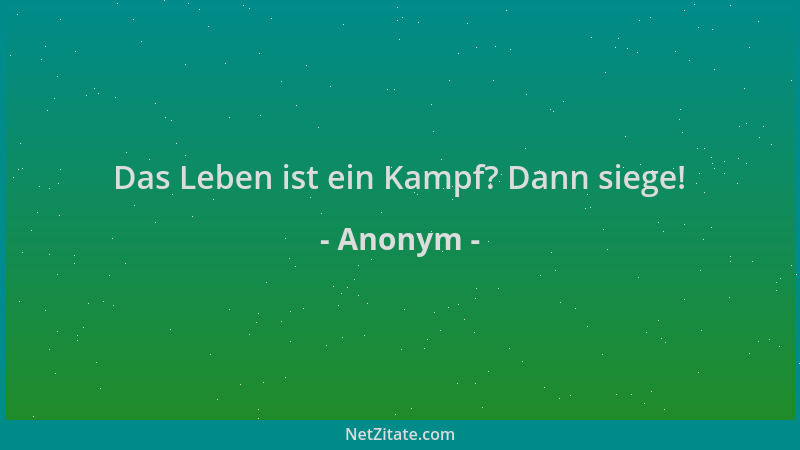 Anonym - Das Leben ist ein Kampf? Dann siege!...