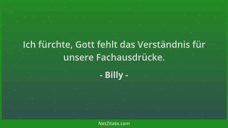 Billy - Ich fürchte, Gott fehlt das Verständnis für unsere Fachausdrücke....