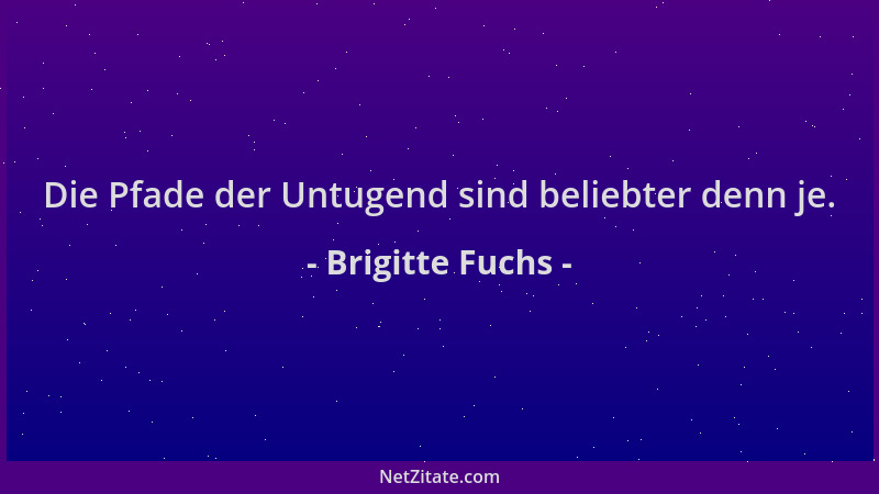 Brigitte Fuchs - Die Pfade der Untugend sind beliebter denn je....