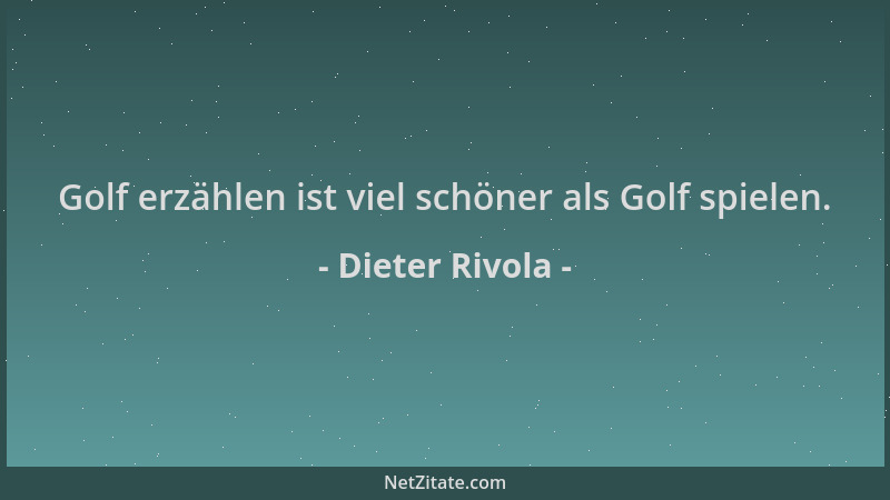 Dieter Rivola - Golf erzählen ist viel schöner als Golf spielen....