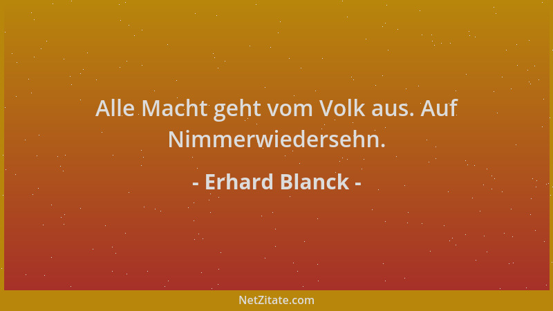 Erhard Blanck - Alle Macht geht vom Volk aus. Auf Nimmerwiedersehn....