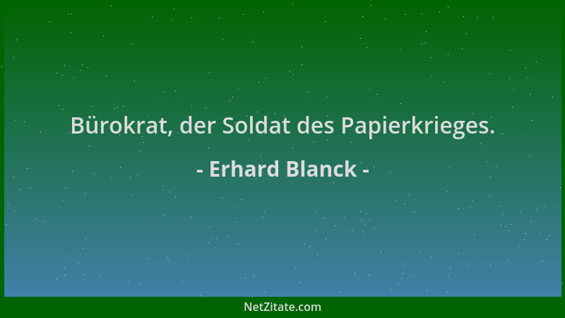 Erhard Blanck - Bürokrat, der Soldat des Papierkrieges....