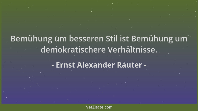 Ernst Alexander Rauter - Bemühung um besseren Stil ist Bemühung um demokratischere Verhältnisse....