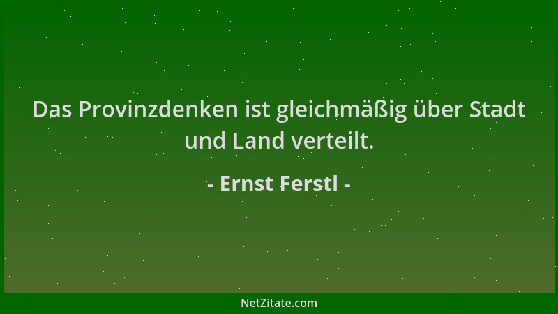 Ernst Ferstl - Das Provinzdenken ist gleichmäßig über Stadt und Land verteilt....