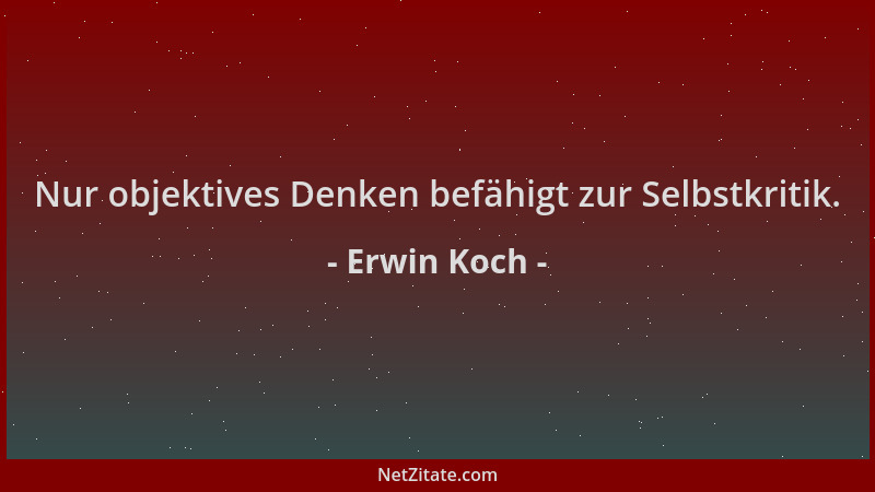Erwin Koch - Nur objektives Denken befähigt zur Selbstkritik....