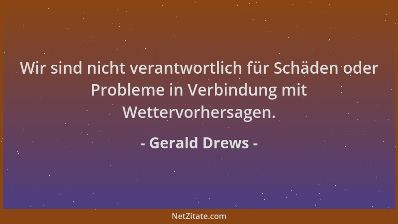 Gerald Drews - Wir sind nicht verantwortlich für Schäden oder Probleme in Verbindung mit Wettervorhersagen....