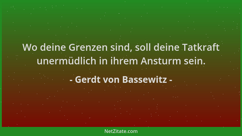 Gerdt von Bassewitz - Wo deine Grenzen sind, soll deine Tatkraft unermüdlich in ihrem Ansturm sein....