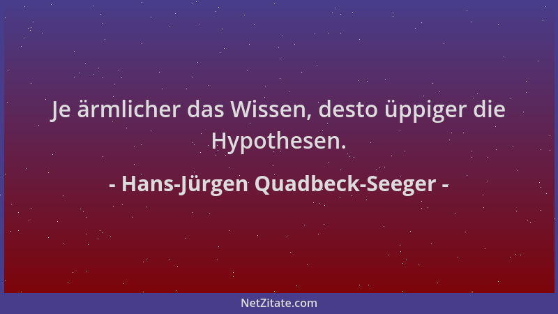 Hans-Jürgen Quadbeck-Seeger - Je ärmlicher das Wissen, desto üppiger die Hypothesen....