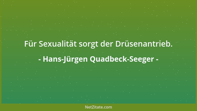 Hans-Jürgen Quadbeck-Seeger - Für Sexualität sorgt der Drüsenantrieb....