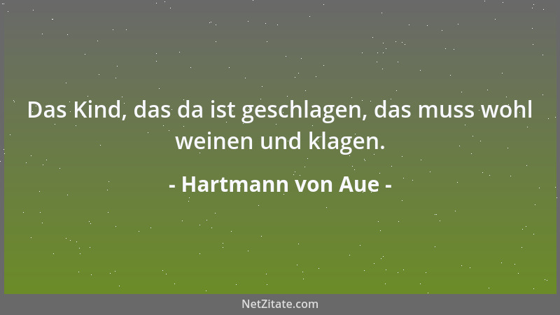 Hartmann von Aue - Das Kind, das da ist geschlagen, das muss wohl weinen und klagen....