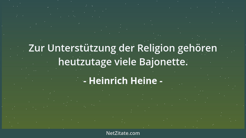 Heinrich Heine - Zur Unterstützung der Religion gehören heutzutage viele Bajonette....