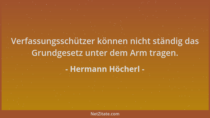 Hermann Höcherl - Verfassungsschützer können nicht ständig das Grundgesetz unter dem Arm tragen....