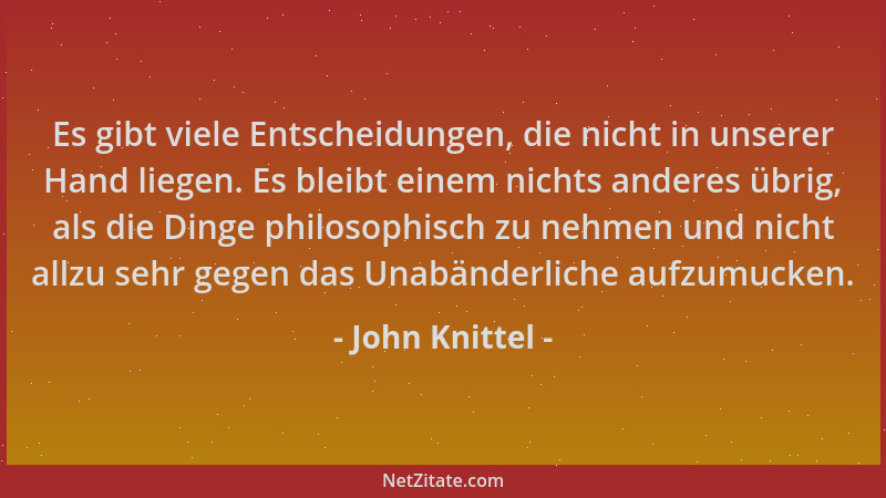 John Knittel - Es gibt viele Entscheidungen, die nicht in unserer Hand liegen. Es bleibt einem nichts anderes übrig, als di...