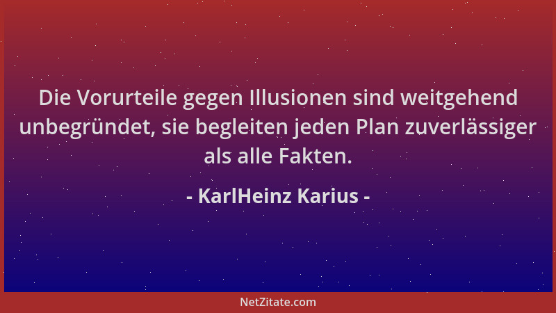 KarlHeinz Karius - Die Vorurteile gegen Illusionen sind weitgehend unbegründet, sie begleiten jeden Plan zuverlässiger als...