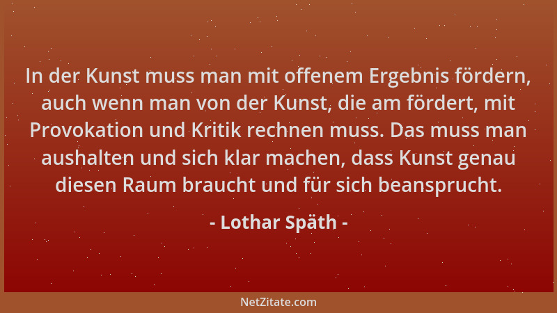 Lothar Späth - In der Kunst muss man mit offenem Ergebnis fördern, auch wenn man von der Kunst, die am fördert, mit Provoka...