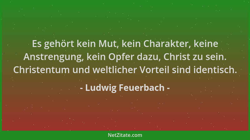 Ludwig Feuerbach - Es gehört kein Mut, kein Charakter, keine Anstrengung, kein Opfer dazu, Christ zu sein. Christentum und...