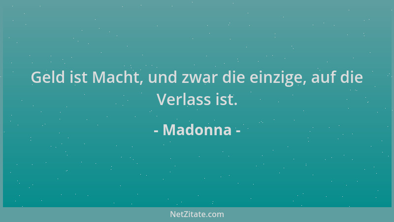 Madonna - Geld ist Macht, und zwar die einzige, auf die Verlass ist....