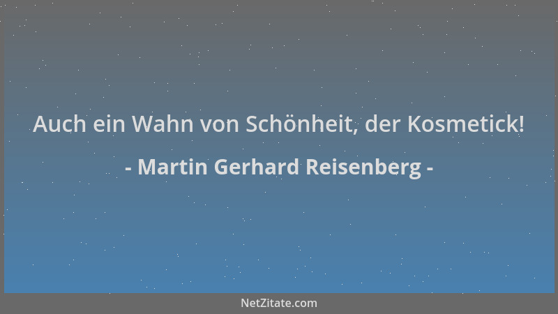 Martin Gerhard Reisenberg - Auch ein Wahn von Schönheit, der Kosmetick!...