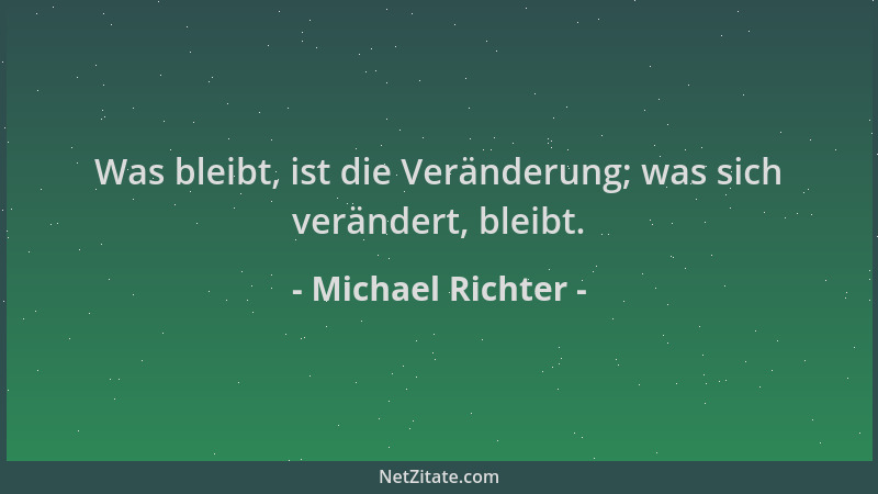 Michael Richter - Was bleibt, ist die Veränderung; was sich verändert, bleibt....