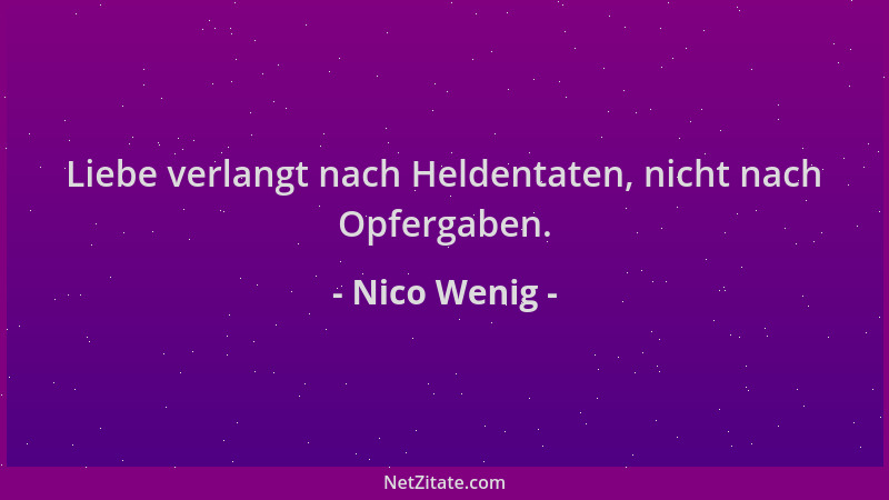 Nico Wenig - Liebe verlangt nach Heldentaten, nicht nach Opfergaben....